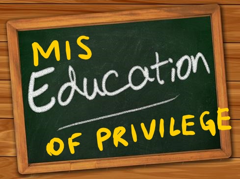 Miseducation of Privilege